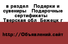  в раздел : Подарки и сувениры » Подарочные сертификаты . Тверская обл.,Бежецк г.